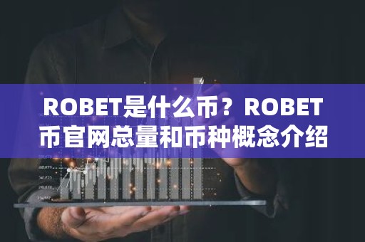 ROBET是什么币？ROBET币官网总量和币种概念介绍