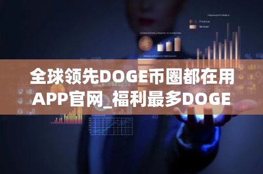 全球领先DOGE币圈都在用APP官网_福利最多DOGE币圈都在用交易平台前十名