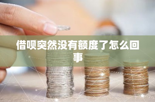 借呗突然没有额度了怎么回事