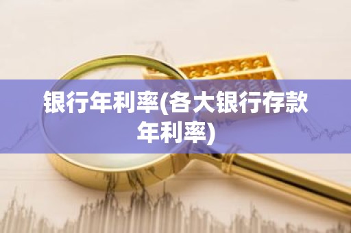 银行年利率(各大银行存款年利率)