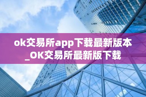 ok交易所app下载最新版本_OK交易所最新版下载