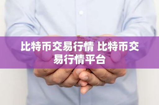 比特币交易行情 比特币交易行情平台