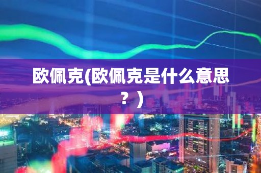 欧佩克(欧佩克是什么意思？)