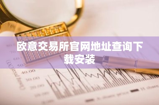 欧意交易所官网地址查询下载安装