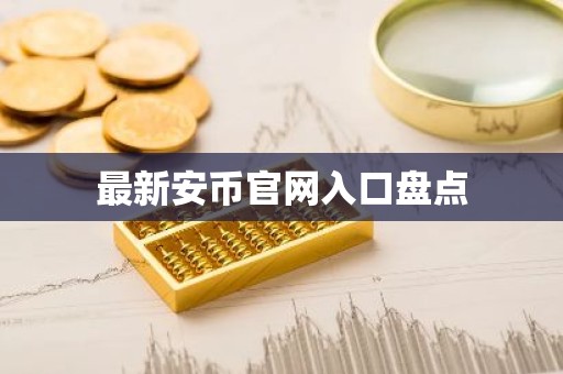 最新安币官网入口盘点