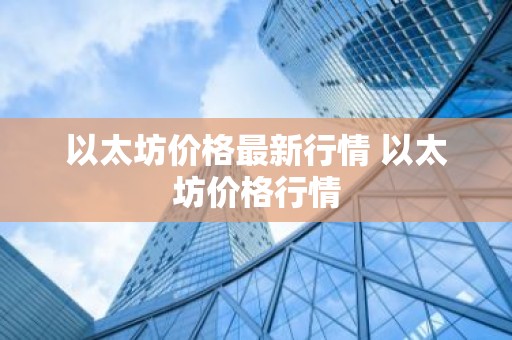 以太坊价格最新行情 以太坊价格行情