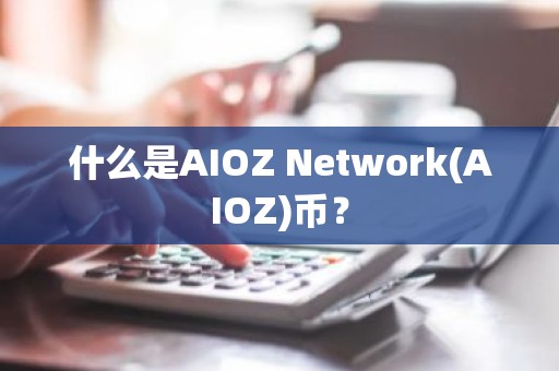 什么是AIOZ Network(AIOZ)币？