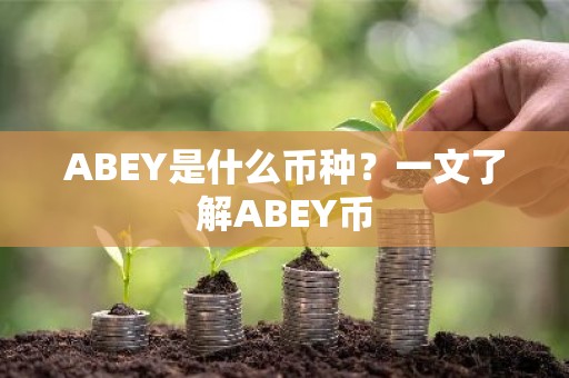ABEY是什么币种？一文了解ABEY币