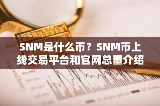 SNM是什么币？SNM币上线交易平台和官网总量介绍