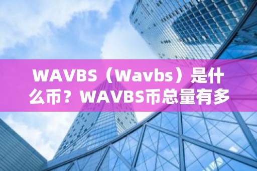 WAVBS（Wavbs）是什么币？WAVBS币总量有多少？