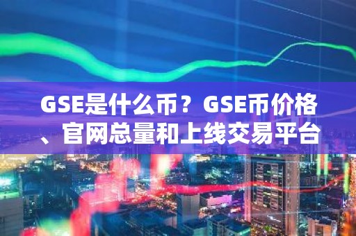 GSE是什么币？GSE币价格、官网总量和上线交易平台介绍