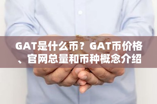 GAT是什么币？GAT币价格、官网总量和币种概念介绍