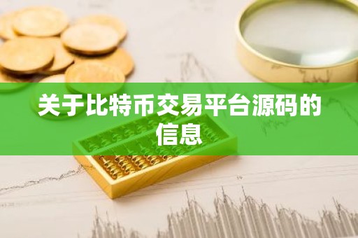 关于比特币交易平台源码的信息