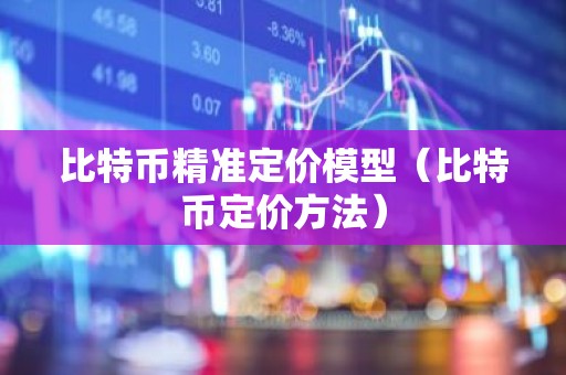 比特币精准定价模型（比特币定价方法）