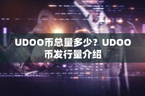UDOO币总量多少？UDOO币发行量介绍