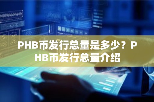 PHB币发行总量是多少？PHB币发行总量介绍