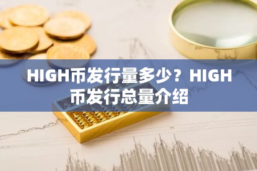 HIGH币发行量多少？HIGH币发行总量介绍