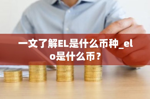 一文了解EL是什么币种_elo是什么币？