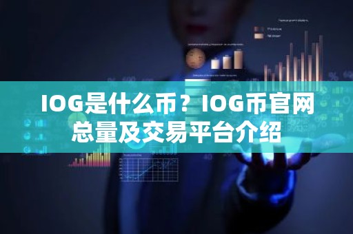 IOG是什么币？IOG币官网总量及交易平台介绍