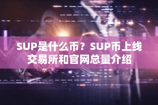 SUP是什么币？SUP币上线交易所和官网总量介绍