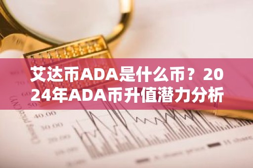 艾达币ADA是什么币？2024年ADA币升值潜力分析