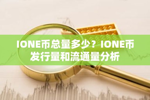 IONE币总量多少？IONE币发行量和流通量分析