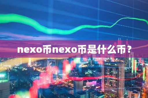 nexo币nexo币是什么币？