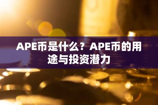 APE币是什么？APE币的用途与投资潜力