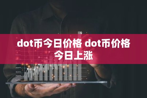 dot币今日价格 dot币价格今日上涨