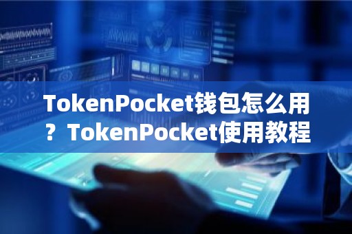 TokenPocket钱包怎么用？TokenPocket使用教程详解