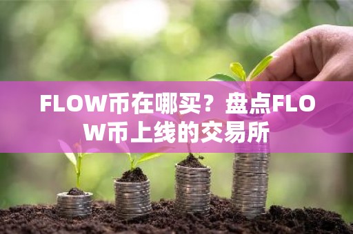 FLOW币在哪买？盘点FLOW币上线的交易所