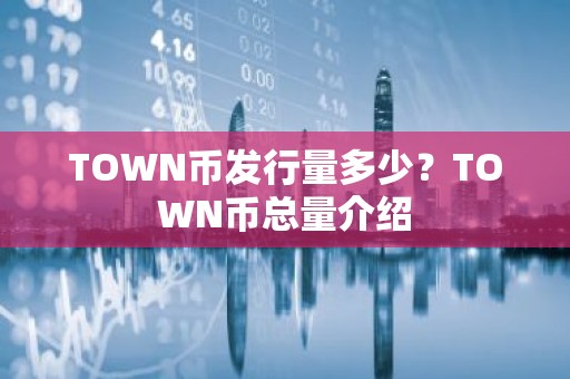 TOWN币发行量多少？TOWN币总量介绍