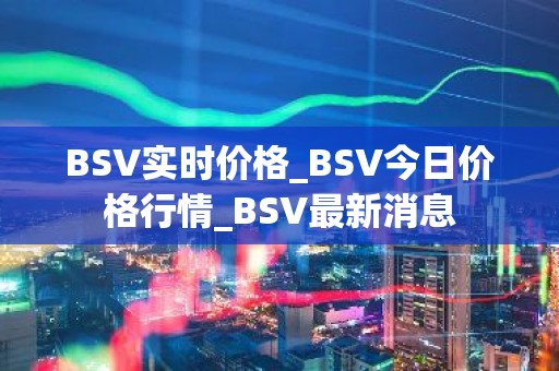 BSV实时价格_BSV今日价格行情_BSV最新消息