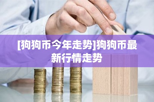 [狗狗币今年走势]狗狗币最新行情走势