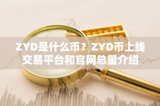 ZYD是什么币？ZYD币上线交易平台和官网总量介绍