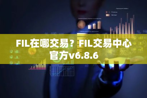 FIL在哪交易？FIL交易中心官方v6.8.6