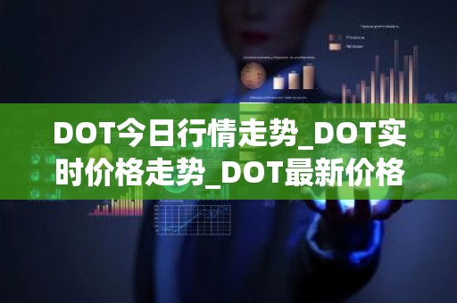 DOT今日行情走势_DOT实时价格走势_DOT最新价格