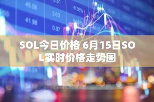 SOL今日价格 6月15日SOL实时价格走势图