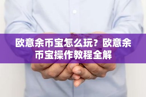 欧意余币宝怎么玩？欧意余币宝操作教程全解