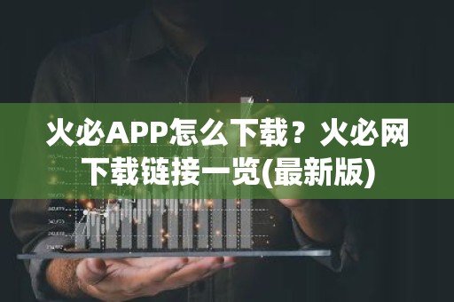 火必APP怎么下载？火必网下载链接一览(最新版)