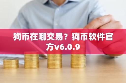 狗币在哪交易？狗币软件官方v6.0.9