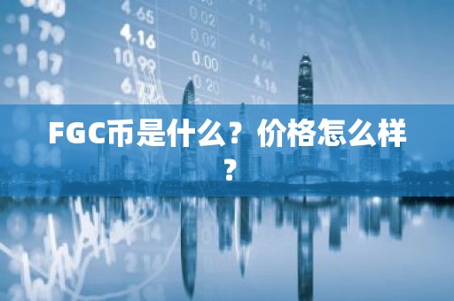 FGC币是什么？价格怎么样？