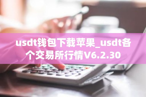 usdt钱包下载苹果_usdt各个交易所行情V6.2.30