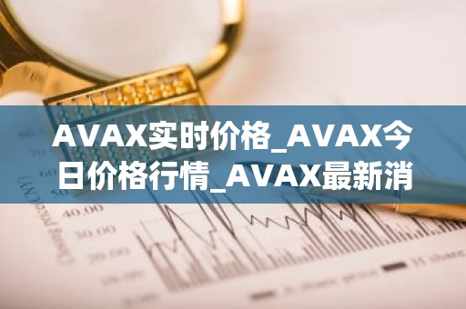 AVAX实时价格_AVAX今日价格行情_AVAX最新消息