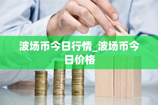波场币今日行情_波场币今日价格