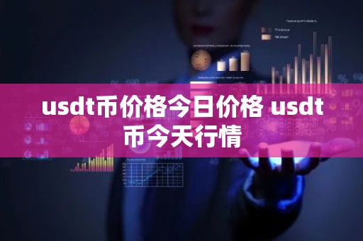usdt币价格今日价格 usdt币今天行情