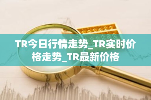 TR今日行情走势_TR实时价格走势_TR最新价格
