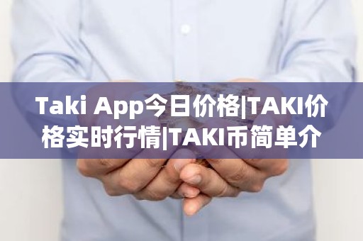 Taki App今日价格|TAKI价格实时行情|TAKI币简单介绍