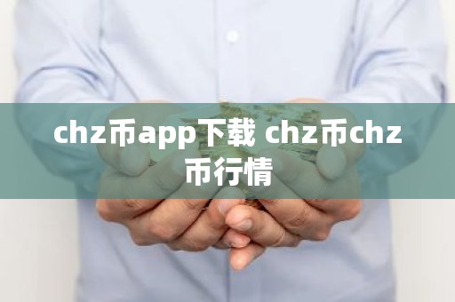 chz币app下载 chz币chz币行情