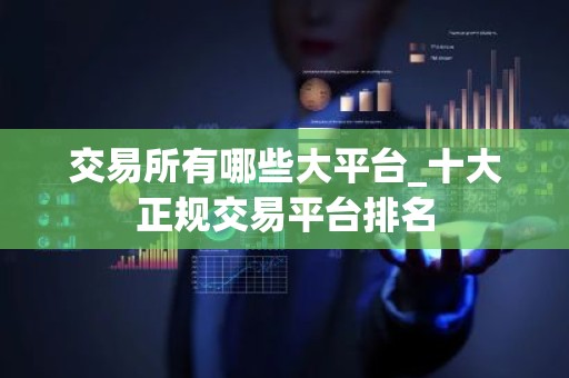 交易所有哪些大平台_十大正规交易平台排名